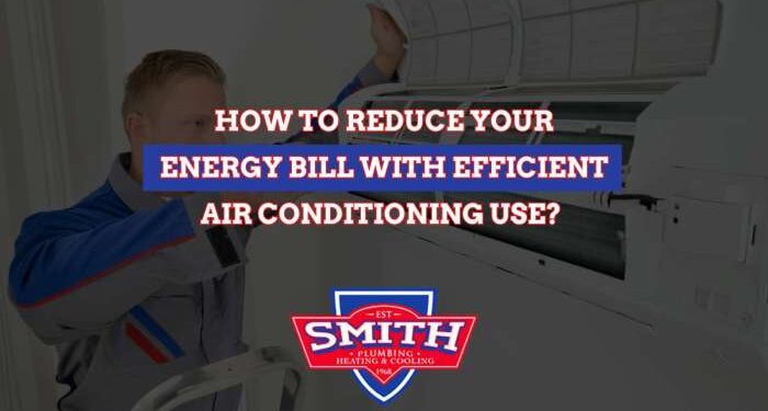How To Reduce Your Energy Bill With Efficient Air Conditioning Use?